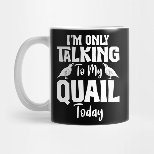 Im Only Talking to my Quail Today Funny by Lakeside Quail